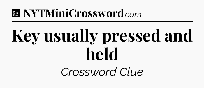 Key usually pressed and held - LA Times Crossword
