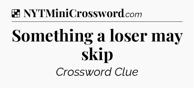 Solution: Something a loser may skip - NYT Crossword