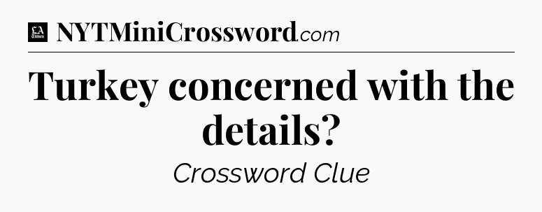 Turkey concerned with the details - LA Times Crossword