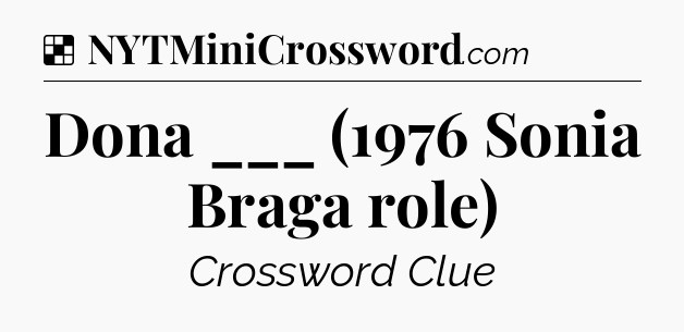 Solution: Dona ___ (1976 Sonia Braga role) - NYT Crossword