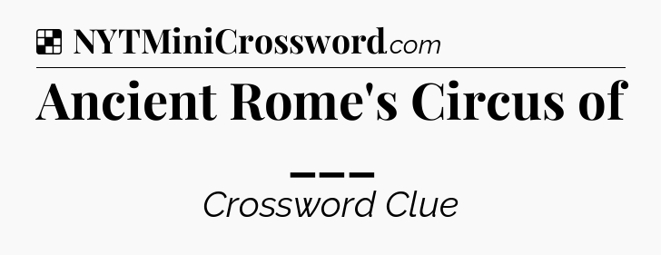 Solution: Ancient Rome's Circus of ___ - NYT Crossword