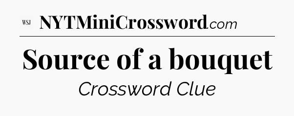 Source of a bouquet - WSJ Crossword