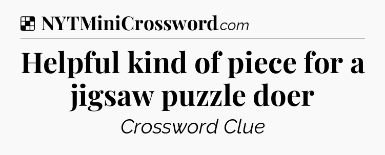 Solution: Helpful kind of piece for a jigsaw puzzle doer - NYT Crossword