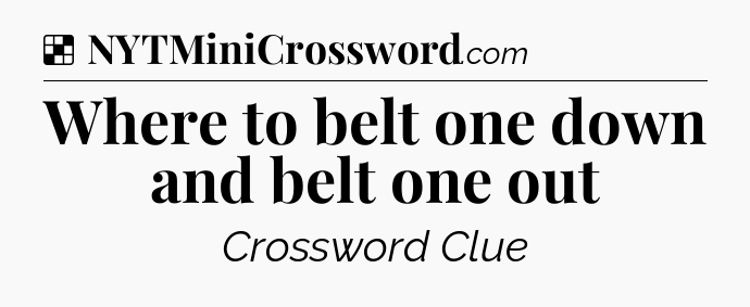 Solution: Where to belt one down and belt one out - NYT Crossword