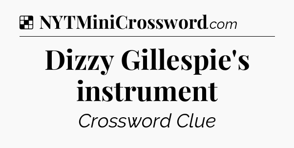Solution: Dizzy Gillespie's instrument - NYT Crossword