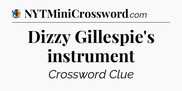 Dizzy Gillespie's instrument Crossword Clue