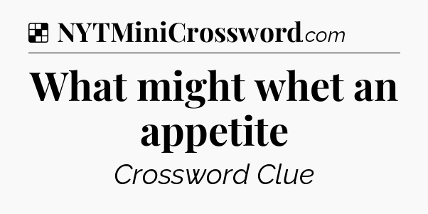 Solution: What might whet an appetite - NYT Crossword