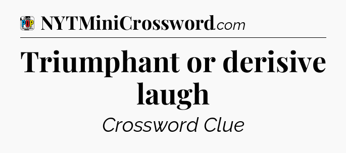 Triumphant or derisive laugh Crossword Clue