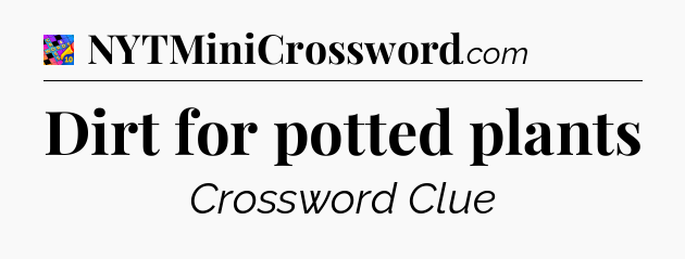 Dirt for potted plants Crossword Clue