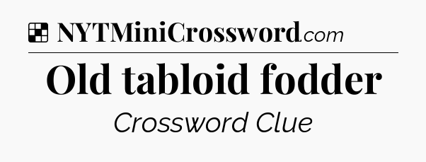 Solution: Old tabloid fodder - NYT Crossword