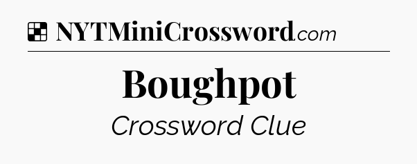 Solution: Boughpot - NYT Crossword