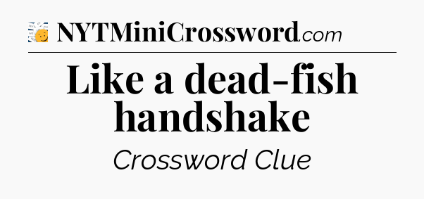 Like a dead-fish handshake - 7 Little Words