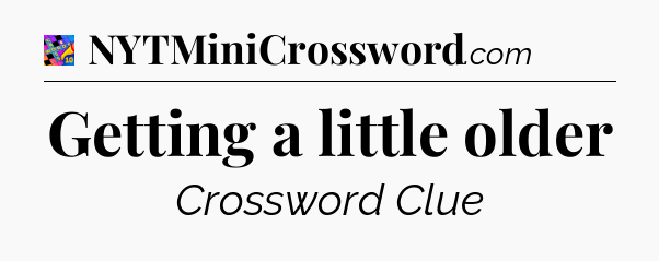 Getting a little older Crossword Clue