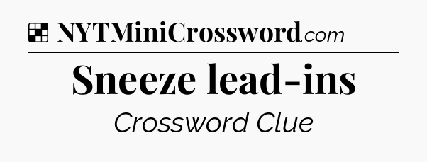 Solution: Sneeze lead-ins - NYT Crossword