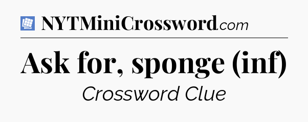 Ask for, sponge (inf) Puzzle Page Crossword Clue