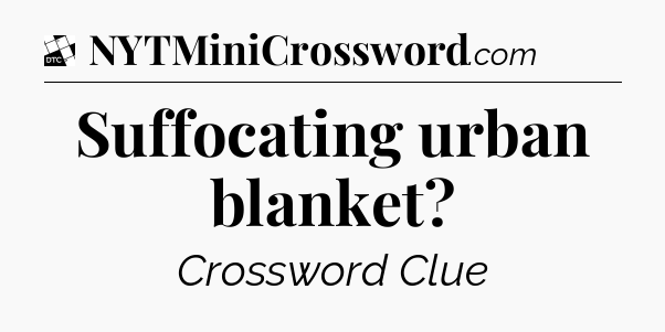Suffocating urban blanket - Daily Themed Classic Crossword