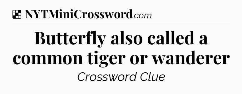 Solution: Butterfly also called a common tiger or wanderer - NYT Crossword