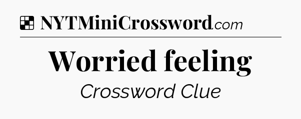 Solution: Worried feeling - NYT Crossword