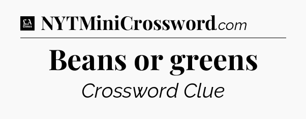 Beans or greens - LA Times Crossword