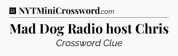 Mad Dog Radio host Chris - LA Times Crossword