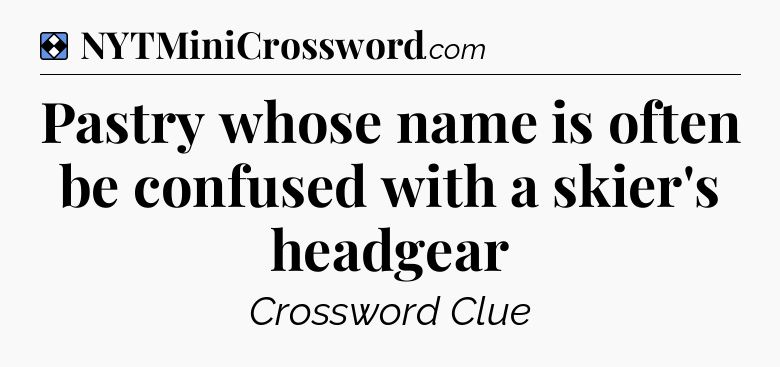 Solution: Pastry whose name is often be confused with a skier's headgear - NYT Mini Crossword