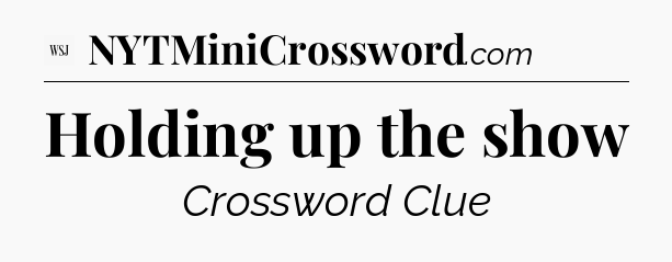 Holding up the show - WSJ Crossword