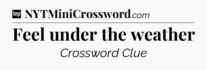 Feel under the weather Crossword Clue
