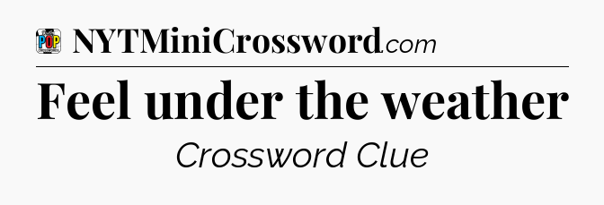 Feel under the weather Crossword Clue