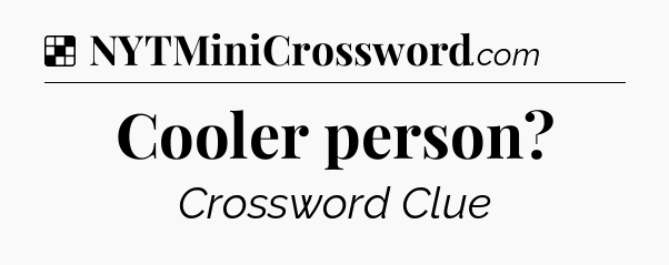 Solution: Cooler person - NYT Crossword