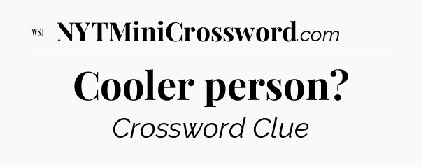 Cooler person - WSJ Crossword