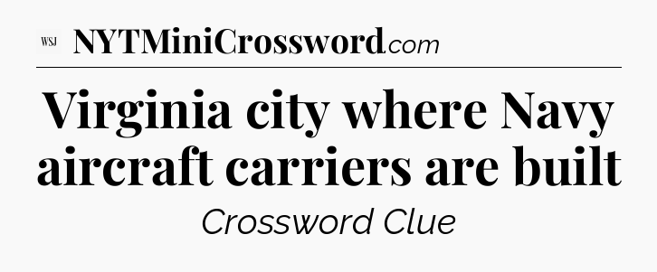 Virginia city where Navy aircraft carriers are built - WSJ Crossword