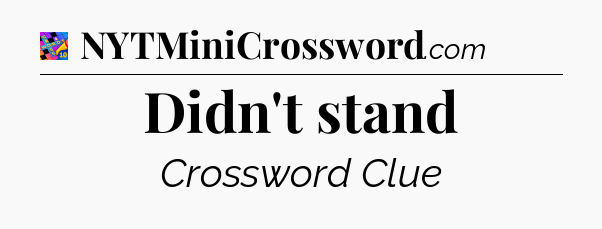 Didn't stand Crossword Clue
