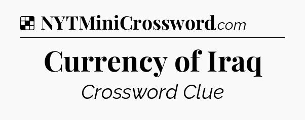 Solution: Currency of Iraq - NYT Crossword