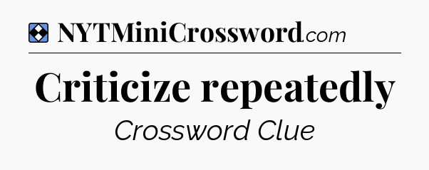 Solution: Criticize repeatedly - NYT Mini Crossword