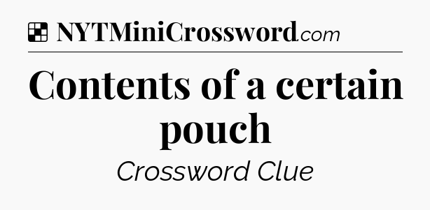 Solution: Contents of a certain pouch - NYT Crossword