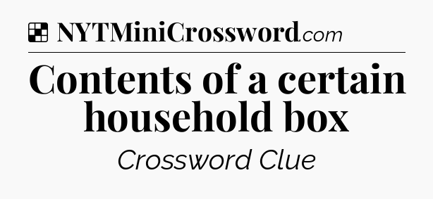 Solution: Contents of a certain household box - NYT Crossword