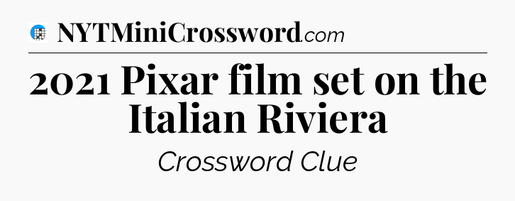 2021 Pixar film set on the Italian Riviera Crossword Clue