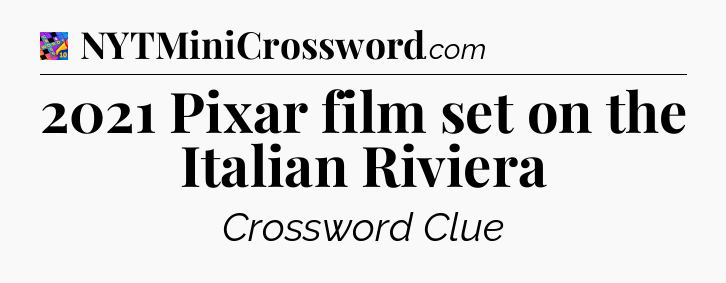 2021 Pixar film set on the Italian Riviera Crossword Clue