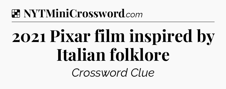Solution: 2021 Pixar film inspired by Italian folklore - NYT Crossword