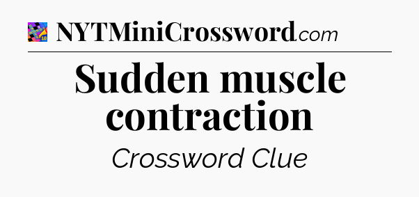 Sudden muscle contraction Crossword Clue