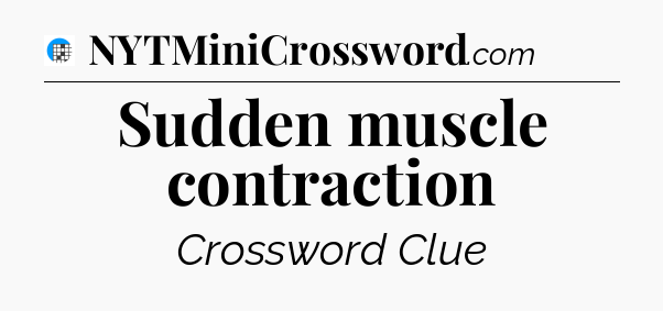Sudden muscle contraction Crossword Clue