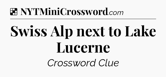 Solution: Swiss Alp next to Lake Lucerne - NYT Crossword