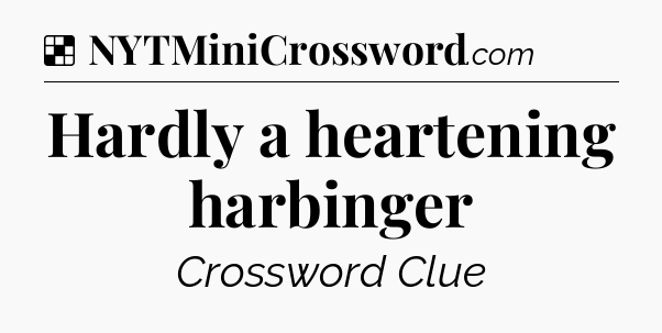 Solution: Hardly a heartening harbinger - NYT Crossword
