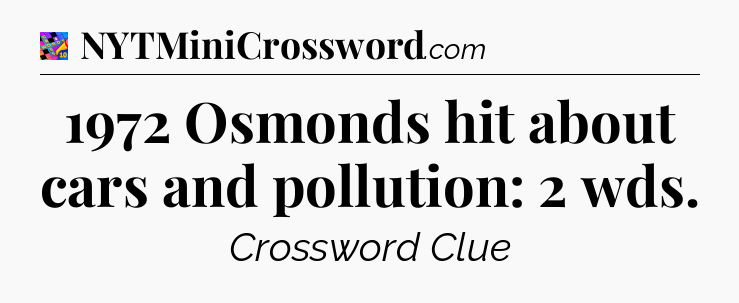 1972 Osmonds hit about cars and pollution: 2 wds Crossword Clue