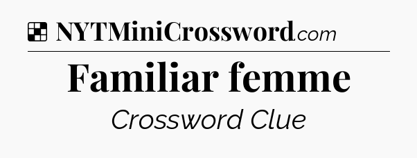 Solution: Familiar femme - NYT Crossword