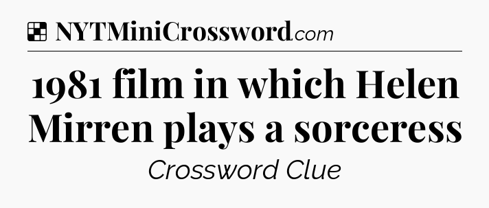 Solution: 1981 film in which Helen Mirren plays a sorceress - NYT Crossword