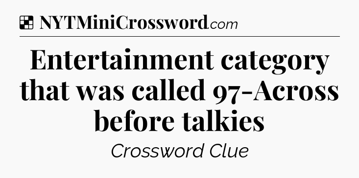Solution: Entertainment category that was called 97-Across before talkies - NYT Crossword