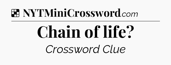 Solution: Chain of life - NYT Crossword