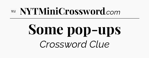 Some pop-ups - WSJ Crossword