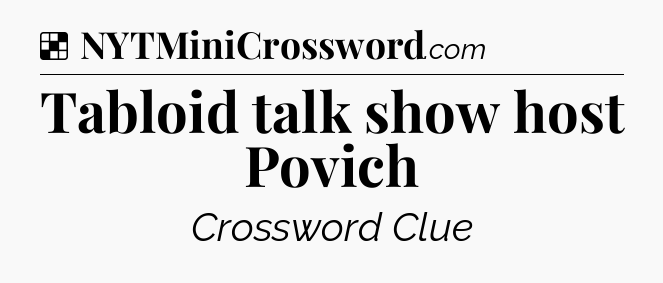 Solution: Tabloid talk show host Povich - NYT Crossword